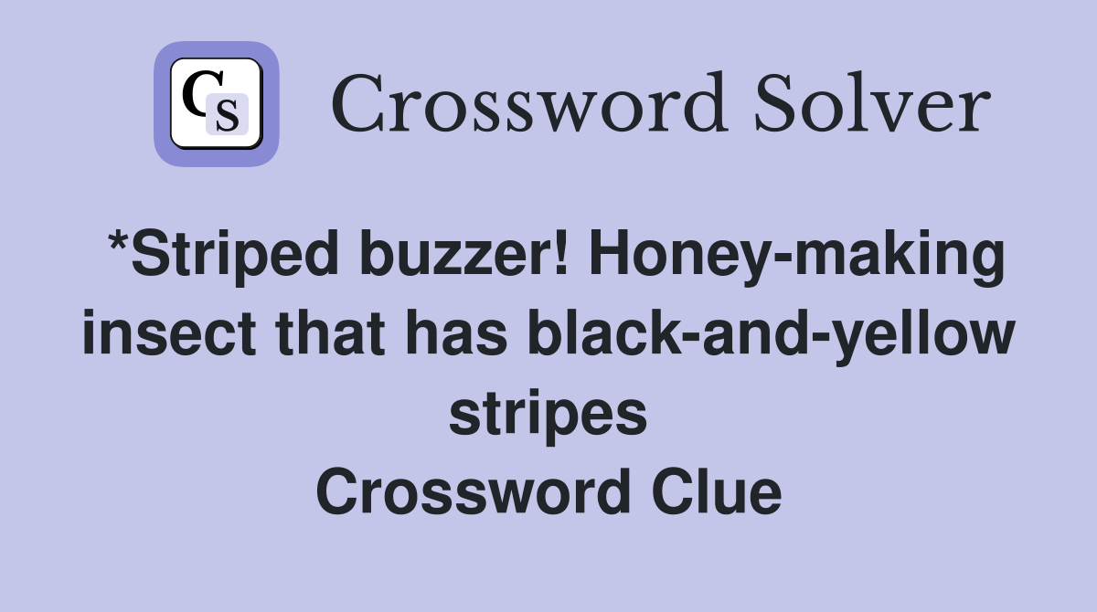 *Striped buzzer! Honeymaking insect that has blackandyellow stripes Crossword Clue Answers